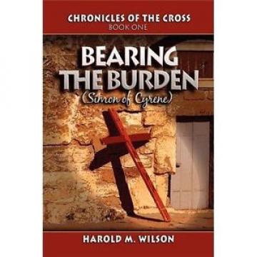 Bearing   the Burden: Chronicles of the Cross: Book One: (Simon of Cyrene)